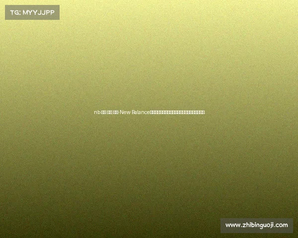 nb 赞助 体育 赛事-New Balance倾力赞助体育赛事激发全民运动热情共创健康未来